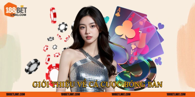 Mẹo Cá Cược Bóng Bàn 188BET Chọn Đúng Kèo Thắng Lớn Giới thiệu về cá cược bóng bàn